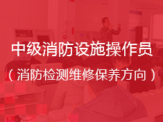 2019清大东方消防培训学校中级消防设施操作员（消防检测维修保养方向）培训项目